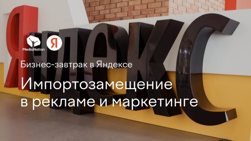 Яндекс и MediaNation приглашают на бизнес-завтрак «‎Импортозамещение в рекламе и маркетинге»